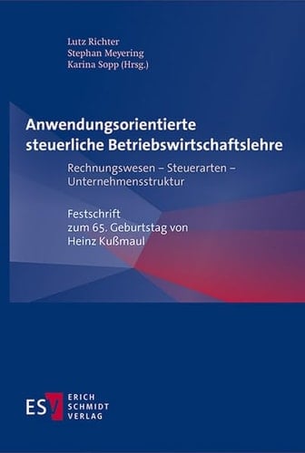 Anwendungsorientierte steuerliche Betriebswirtschaftslehre Rechnungswesen - Steuerarten - Unternehmensstruktur : Festschrift zum 65. Geburtstag von Heinz Kußmaul