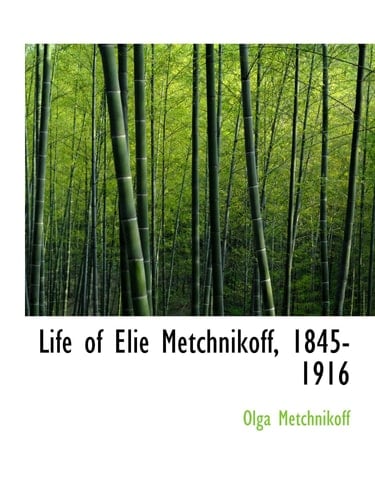 Life of Elie Metchnikoff, 1845-1916