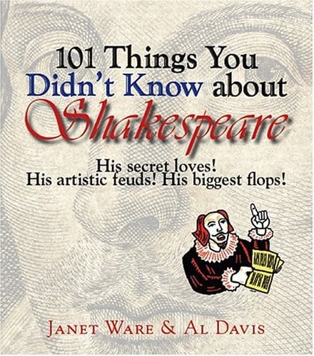 101 Things You Didn't Know About Shakespeare His Secret Loves! His Artistic Feuds! His Biggest Flops!