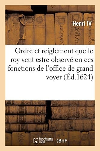 Edict Contenant l'Ordre Et Reiglement Que Le Roy Veut Estre Observé En Ces Fonctions de l'Office de Grand Voyer