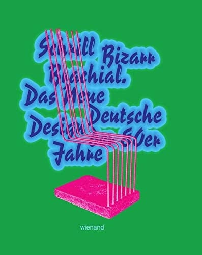 Schrill - bizarr - brachial das Neue Deutsche Design der 80er Jahre