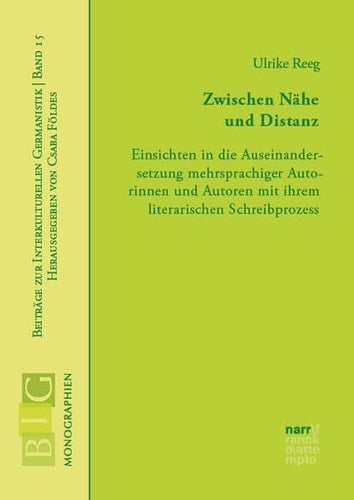 Zwischen Nähe und Distanz Einsichten in die Auseinandersetzung mehrsprachiger Autorinnen und Autoren mit ihrem literarischen Schreibprozess