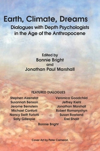 Earth, Climate, Dreams Dialogues with Depth Psychologists in the Age of the Anthropocene
