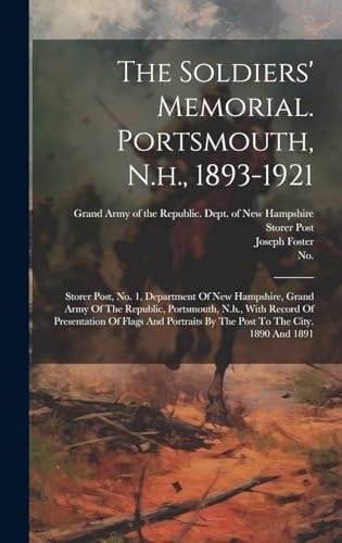 The Soldiers' Memorial. Portsmouth, N.h., 1893-1921: Storer Post, No. 1, Department Of New Hampshire, Grand Army Of The Republic, Portsmouth, N.h., Wi
