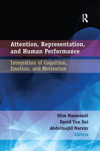 Attention, Representation, and Human Performance Integration of Cognition, Emotion, and Motivation