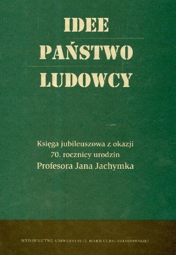 Idee, państwo, ludowcy księga jubileuszowa z okazji 70. rocznicy urodzin profesora Jana Jachymka
