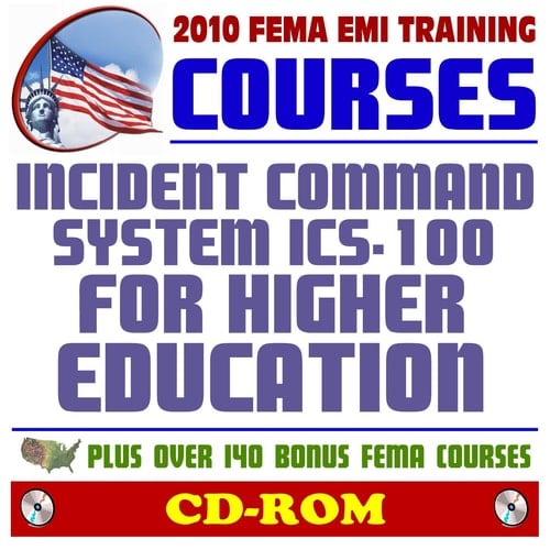 2010 FEMA Emergency Management Institute EMI Training Courses: Incident Command System (ICS-100.HE) for Higher Education and Additional FEMA Courses and Manuals (CD-ROM)