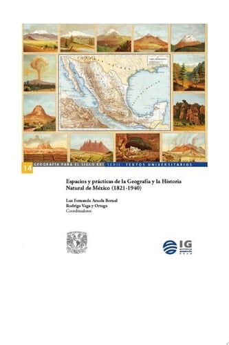 Espacios y prácticas de la Geografía y la Historia Natural de México (1821-1940)