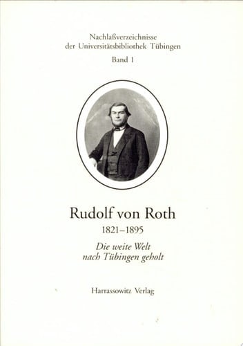 Rudolf von Roth, 1821-1895 die weite Welt nach Tübingen geholt : Texte und Materialien einer Ausstellung anlässlich des 100. Todestages
