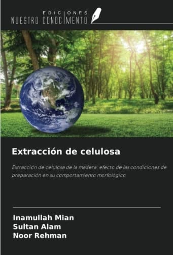 Extracción de celulosa: Extracción de celulosa de la madera: efecto de las condiciones de preparación en su comportamiento morfológico (Spanish Edition)