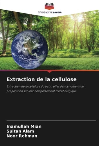 Extraction de la cellulose: Extraction de la cellulose du bois : effet des conditions de préparation sur leur comportement morphologique (French Edition)
