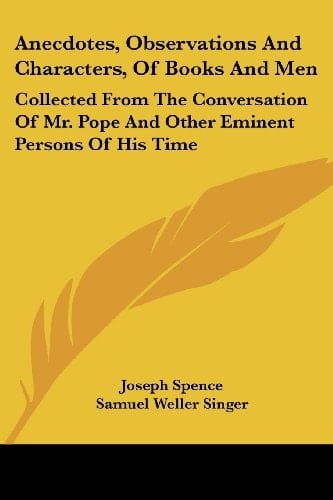 Anecdotes, Observations And Characters, Of Books And Men: Collected From The Conversation Of Mr. Pope And Other Eminent Persons Of His Time