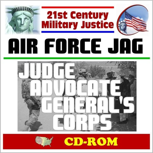 21st Century Military Justice: U.S. Air Force JAG - Judge Advocate General's Corps, Air, Space and Cyberspace Law, Air Force Law Review (CD-ROM)
