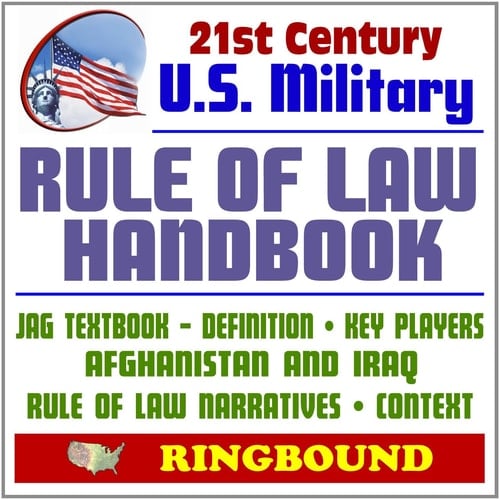 21st Century U.S. Military Rule of Law Handbook - A Practitioner's Guide for Judge Advocates (JAG) - Afghanistan and Iraq, Narratives, Context, Key Players, Framework (Ringbound)