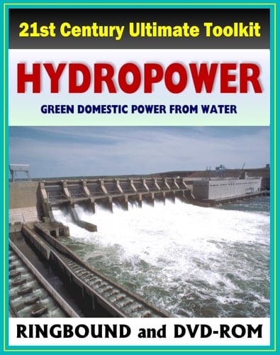 21st Century Ultimate Hydropower Toolkit: Microhydropower, Hydroelectric Power, Dams, Turbine, Environmental Impact, Fish, Impoundment, Pumped Storage, Diversion, Run-of-River (Ringbound and DVD-ROM)