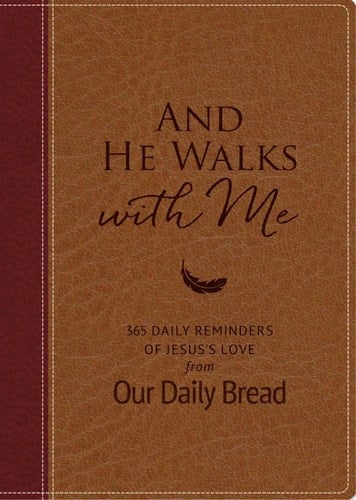 And He Walks with Me 365 Daily Reminders of Jesus's Love from Our Daily Bread (A Daily Devotional for the Entire Year)