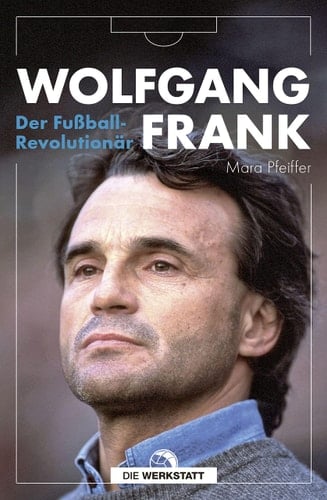 Wolfgang Frank Der Fußball-Revolutionär