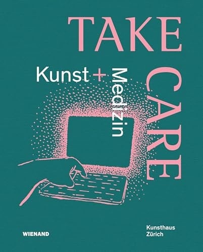 Take Care: Kunst und Medizin Katalog zur Ausstellung im Kunsthaus Zürich 2022