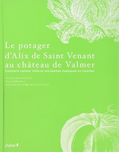 Le potager d'Alix de Saint Venant au château de Valmer comment cultiver mille et une plantes classiques ou insolites