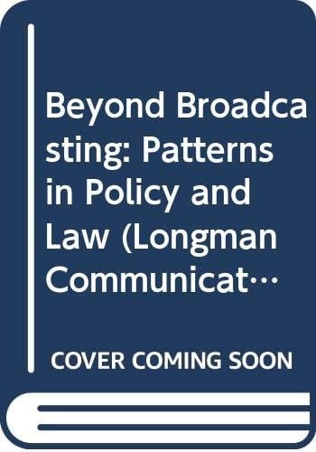 Beyond Broadcasting: Patterns in Policy and Law (Longman Communication)