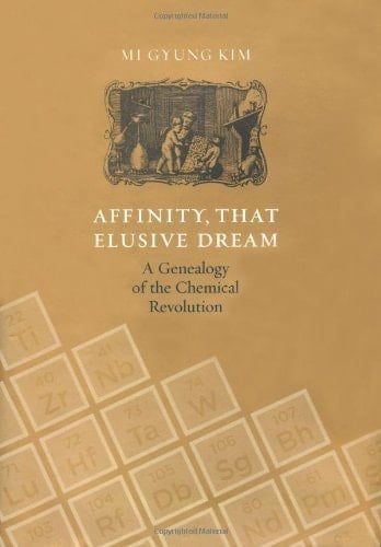 Affinity, that Elusive Dream A Genealogy of the Chemical Revolution