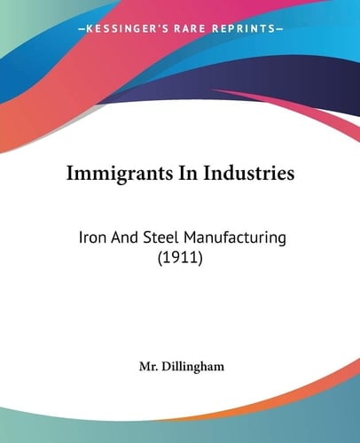 Immigrants In Industries: Iron And Steel Manufacturing (1911)