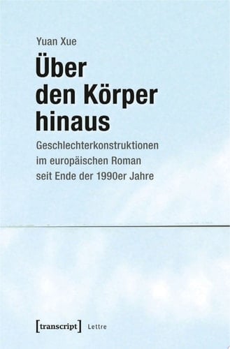 Über den Körper hinaus Geschlechterkonstruktionen im europäischen Roman seit Ende der 1990er Jahre