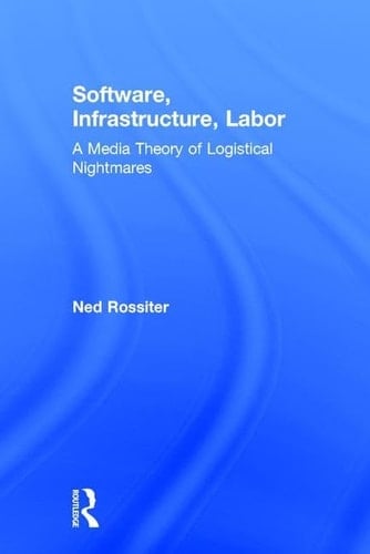 Software, Infrastructure, Labor A Media Theory of Logistical Nightmares