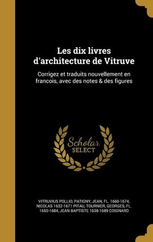 Les dix livres d'architecture de Vitruve Corrigez et traduits nouvellement en françois, avec des notes & des figures