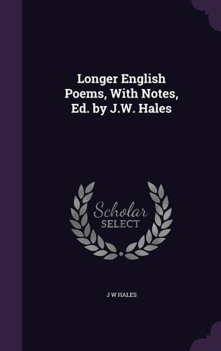 Longer English Poems, With Notes, Ed. by J.W. Hales