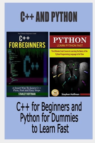 C++ C++ and Python. C++ for Beginners and Python for Dummies to Learn Fast (C Programming, Programming for Beginners, C Plus Plus, Programming Python, Python, Python Programming, Python Language)
