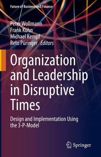 Organization and Leadership in Disruptive Times Design and Implementation Using the 3-P-Model
