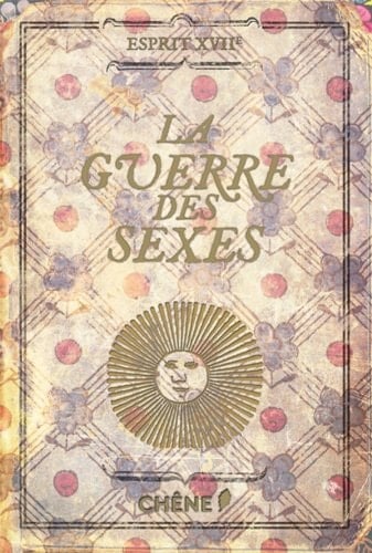 La guerre des sexes où l'on voit comment hommes et femmes se querellèrent au Grand siècle, sans jamais pouvoir trancher en faveur de l'un ou l'autre sexe