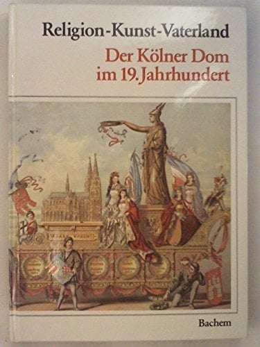 Religion, Kunst, Vaterland: Der Kölner Dom im 19. Jahrhundert (German Edition)