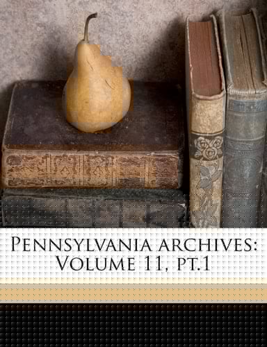 Pennsylvania archives: Volume 11, pt.1