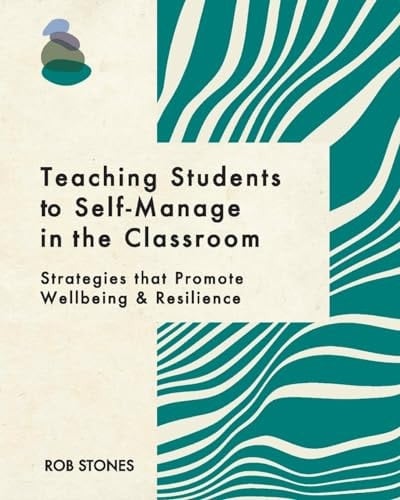 Teaching Students to Self-Manage in the Classroom Strategies that Promote Wellbeing and Resilience
