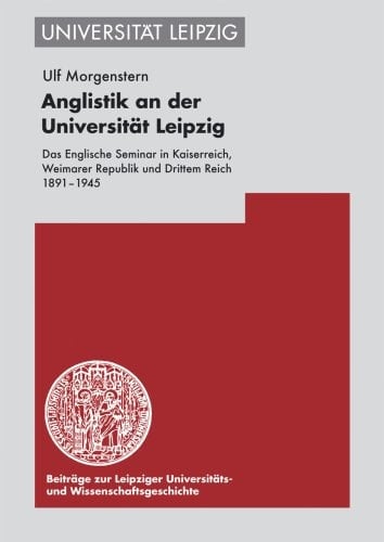 Anglistik an der Universität Leipzig das Englische Seminar in Kaiserreich, Weimarer Republik und Drittem Reich 1891-1945