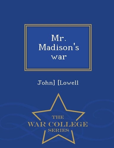 Mr. Madison's War - War College Series