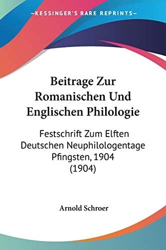 Beitrage Zur Romanischen Und Englischen Philologie: Festschrift Zum Elften Deutschen Neuphilologentage Pfingsten, 1904 (1904) (German Edition)
