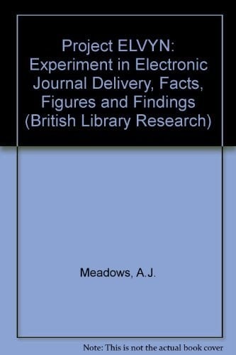 Project Elvyn: An Experiment in Electronic Journal Delivery : Facts, Figures and Findings (British Library Research Series)