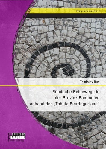 Römische Reisewege in der Provinz Pannonien anhand der "Tabula Peutingeriana"
