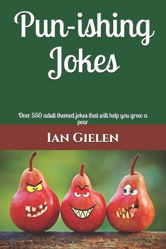 Pun-Ishing Jokes Over 550 Adult Themed Jokes That Will Help You Grow a Pear