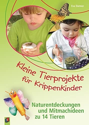 Kleine Tierprojekte für Krippenkinder: Naturentdeckungen und Mitmachideen zu 14 Tieren