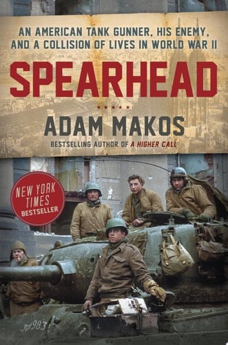Spearhead An American Tank Gunner, His Enemy, and a Collision of Lives in World War II