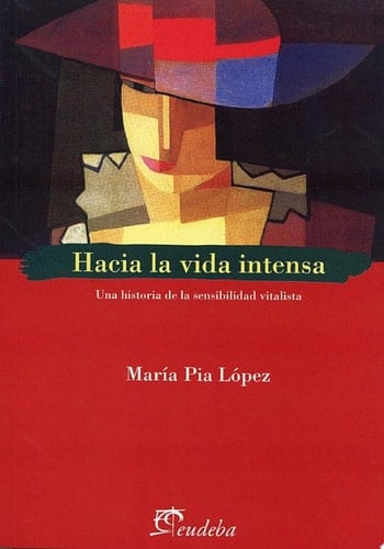 Hacia la vida intensa Una historia de la sensibilidad vitalista
