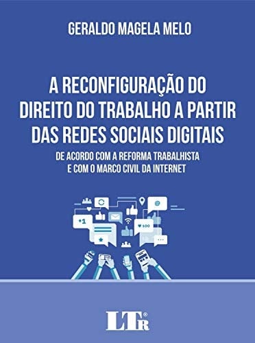 A reconfiguração do direito do trabalho a partir das redes sociais digitais de acordo com a reforma trabalhista e com o marco civil da internet