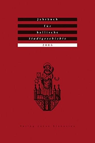 Jahrbuch für hallische Stadtgeschichte 2006: Herausgegeben im Auftrag des Vereins für hallische Stadtgeschichte e. V.