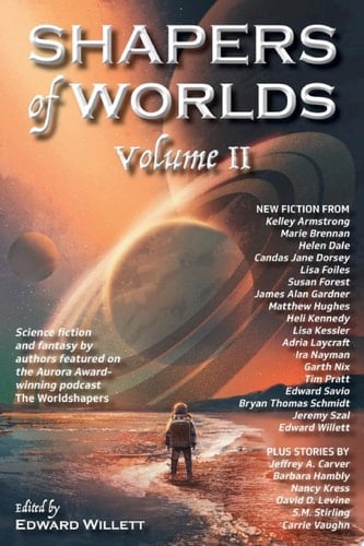 Shapers of Worlds Volume II Science fiction & fantasy by authors featured on the Aurora Award-winning podcast The Worldshapers