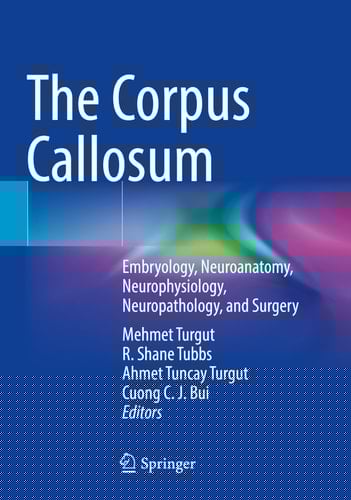 The Corpus Callosum Embryology, Neuroanatomy, Neurophysiology, Neuropathology, and Surgery