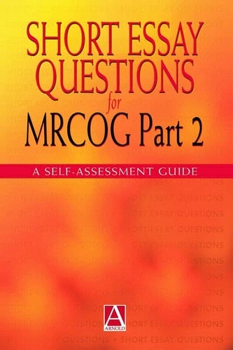 Short Essay Questions for the MRCOG Part 2 A self-assessment guide
